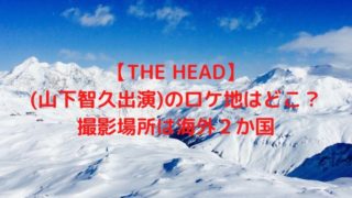 【THE HEAD】(山下智久出演)のロケ地はどこ？撮影場所は海外２か国