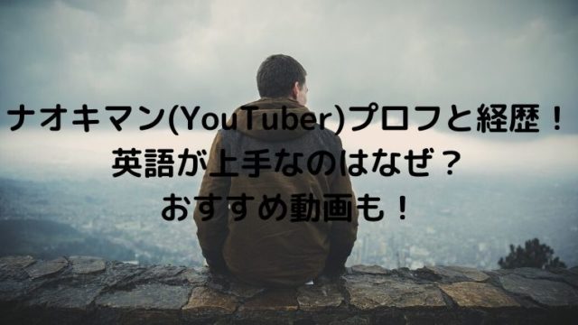 ナオキマン(YouTuber)の本名年齢大学などプロフと経歴！英語も上手！