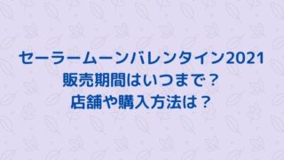 セーラームーンバレンタイン2021の販売期間はいつまで？店舗や購入方法は？