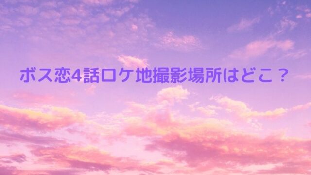 ボス恋4話ロケ地はどこ？グランピング場やキスシーンの撮影場所を調査！