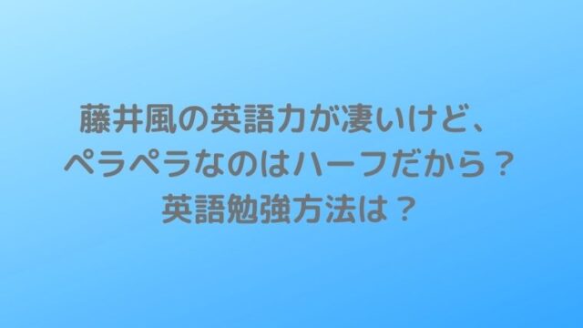 藤井風の英語力が凄い！ペラペラなのはハーフだから？英語勉強方法は？