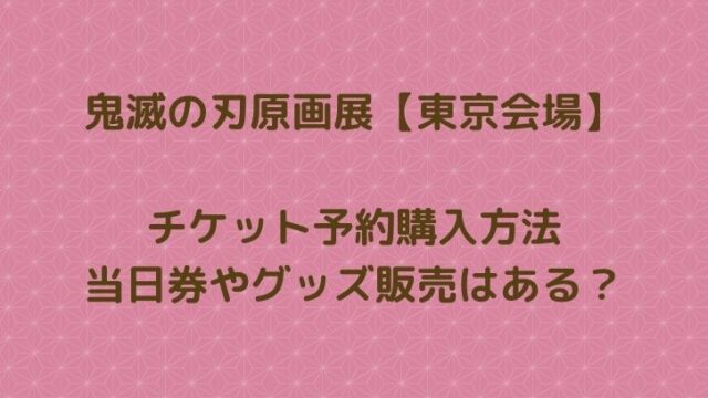 鬼滅の刃原画展チケット予約購入方法｜当日券やグッズ販売はある？【東京会場】